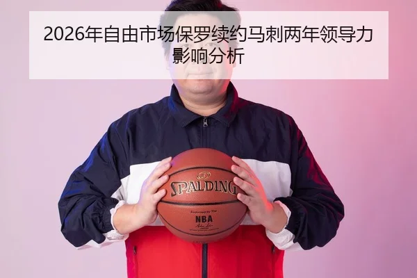 2026年自由市场保罗续约马刺两年领导力影响分析